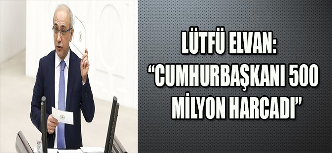 CUMHUR BAŞKANI 500 MİLYON HARCADI