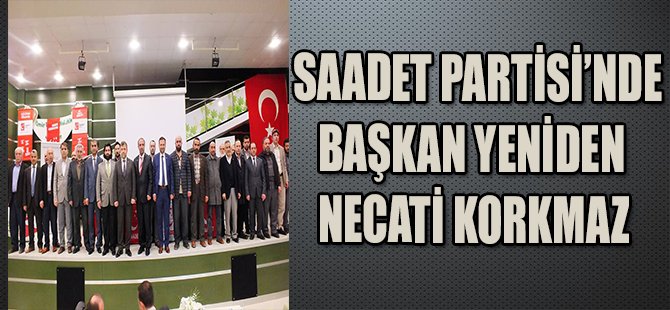 SAADET PARTİSİ'NDE BAŞKAN YENİDEN NECATİ KORKMAZ