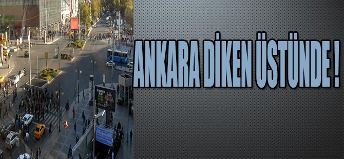 ANKARA DİKEN ÜSTÜNDE !