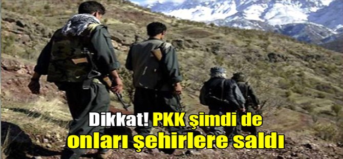 Dikkat! PKK şimdi de onları şehirlere saldı