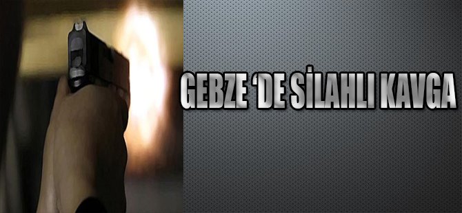 GEBZE'DE SİLAHLI KAVGA