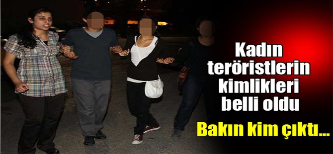 Kadın teröristlerin kimlikleri belli oldu