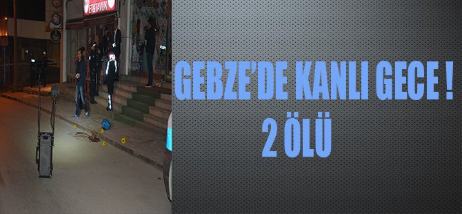 GEBZE'DE KANLI GECE! 2 ÖLÜ