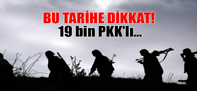 Dikkat! 19 bin PKK'lı...