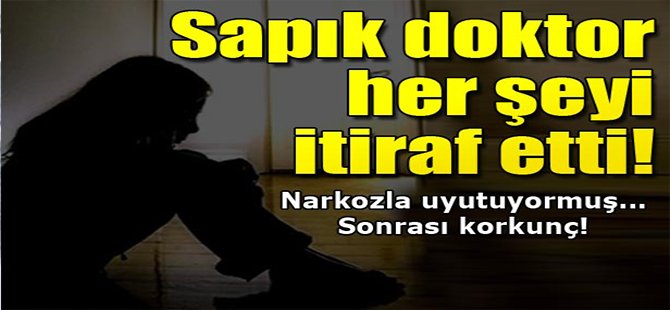 Sapık Doktor Herşeyi İtiraf Etti! Önce Narkozla Uyutup...