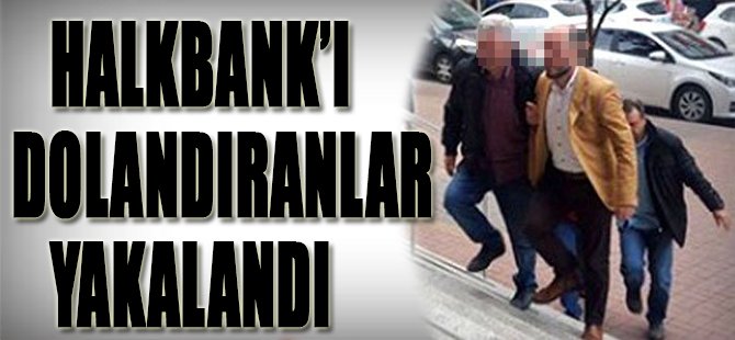 Halkbank'ı Dolandıranlar Yakalandı