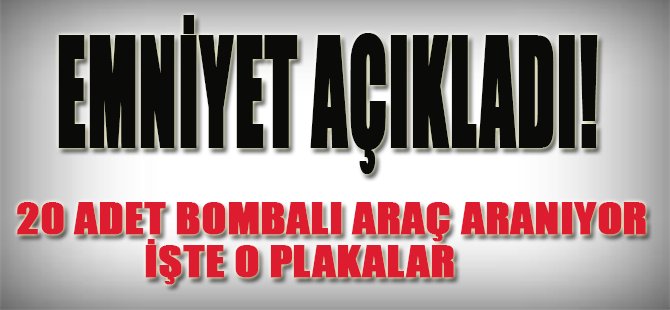 Emniyet Açıkladı! 20 Adet Bombalı Araça Aranıyor, İşte O Plakalar