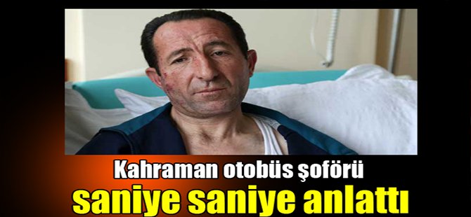 Kahraman otobüs şoförü saniye saniye anlattı