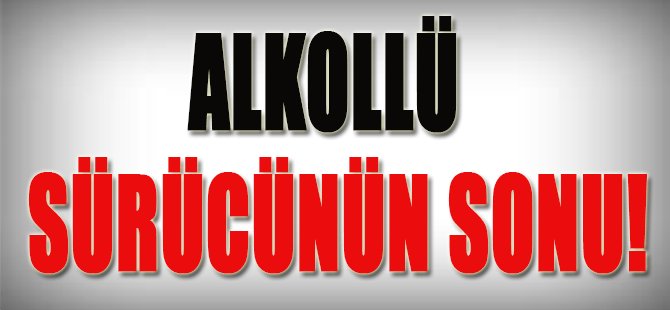 Alkollü Sürücünün Sonu!