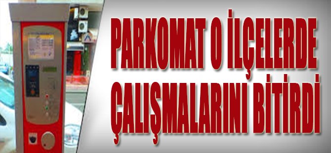 Parkomat O İlçelerde Çalışmalarını Bitirdi
