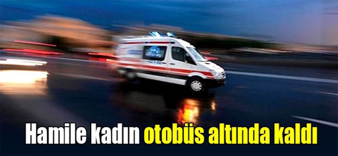 Hamile Kadın Otobüs Altında Kaldı!