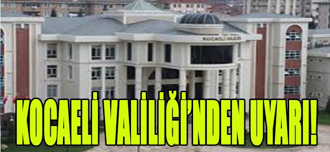 Kocaeli Valiliği'nden Uyarı!