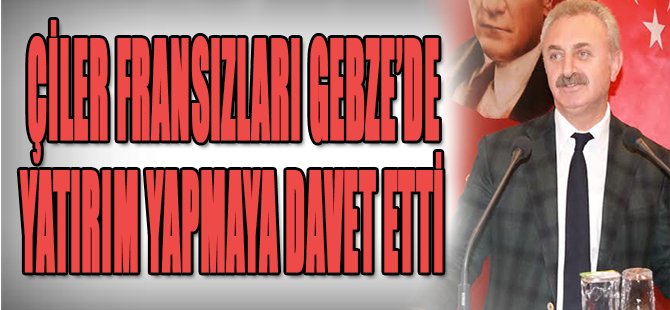 Çiler Fransızları Gebze'de Yatırım Yapmaya Davet Etti!