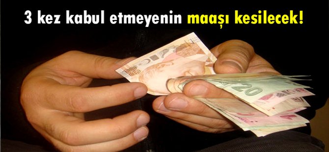 3 kez kabul etmeyenin maaşı kesilecek!