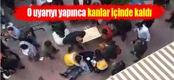 O uyarıyı yapınca kanlar içinde kaldı