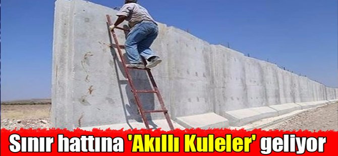 Sınır hattına 'Akıllı Kuleler' geliyor