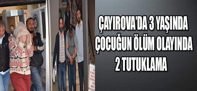 ÇAYIROVA'DA 3 YAŞINDA ÇOCUĞUN ÖLÜM OLAYINDA 2 TUTUKLAMA
