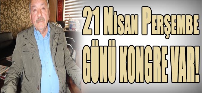 21 Nisan Perşembe Günü Kongre Var!