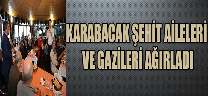KARABACAK ŞEHİT AİLELERİ VE GAZİLERİ AĞIRLADI