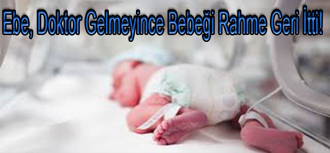 Doktor Gelmeyince Bebeği Rahme Geri İtti!