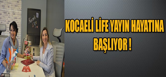 Kocaeli Life Yayın Hayatına Başlıyor!
