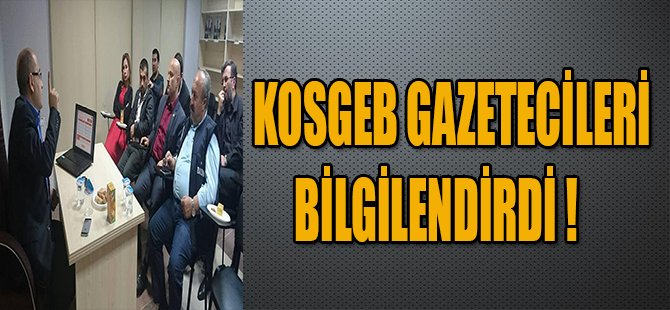 KOSGEB GAZETECİLERİ BİLGİLENDİRDİ !