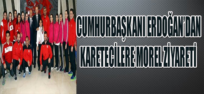 Cumhurbaşkanı Erdoğan’dan Karatecilere Moral Ziyareti