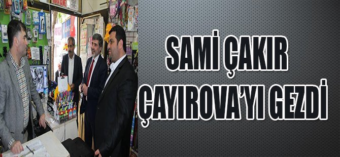 SAMİ ÇAKIR ÇAYIROVA'YI GEZDİ