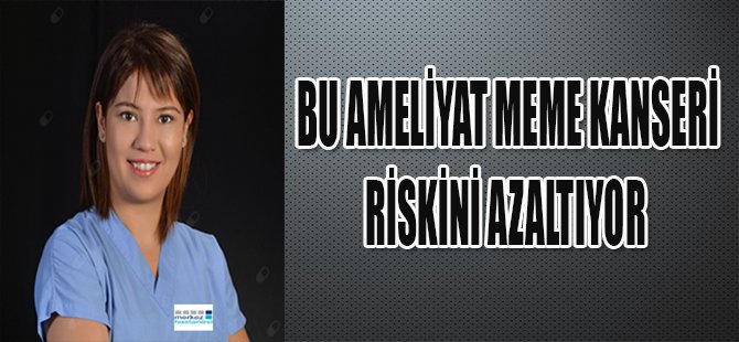 BU AMELİYAT MEME KANSERİ RİSKİNİ AZALTIYOR