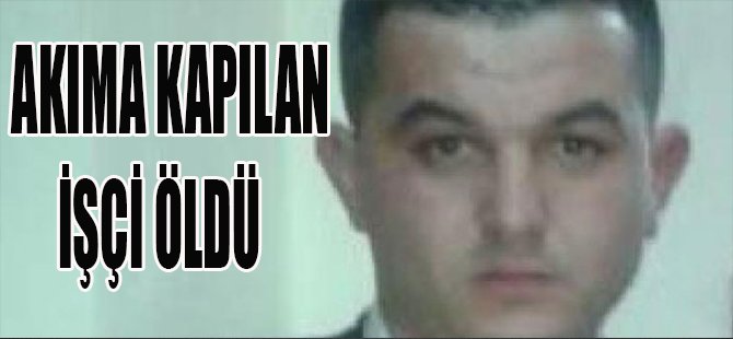 Akıma Kapılan İşçi Öldü