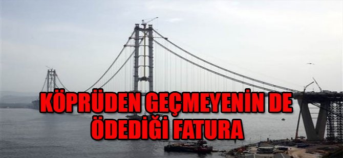 Köprüden geçmeyenin de ödediği fatura