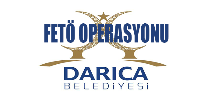 DARICA BELEDİYESİ'NDE FETÖ OPERASYONU