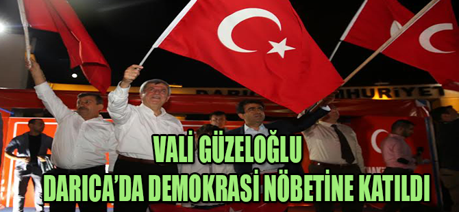 VALİ GÜZELOĞLU DARICA’DA DEMOKRASİ NÖBETİNE KATILDI