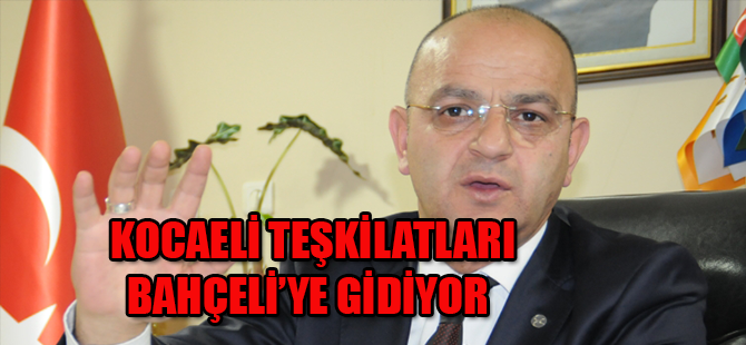 KOCAELİ TEŞKİLATLARI BAHÇELİ'YE GİDİYOR