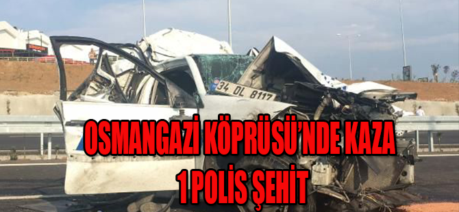 Osmangazi Köprüsü'nde kaza:1 polis şehit