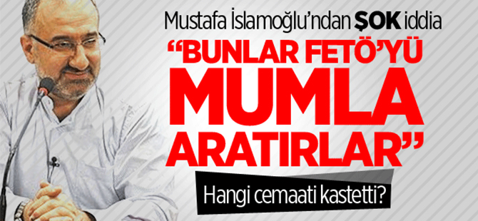 Mustafa İslamoğlu’ndan ŞOK iddia