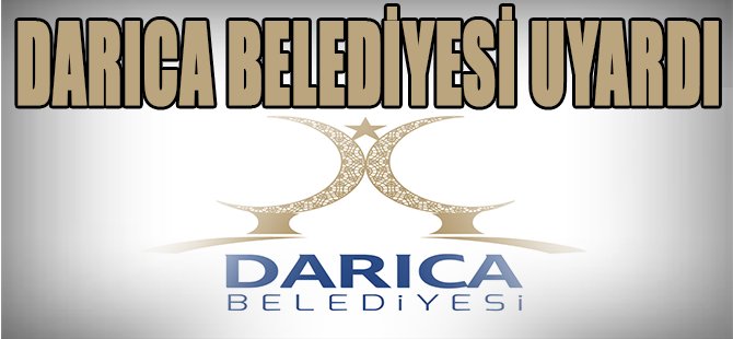 DARICA BELEDİYESİ UYARDI