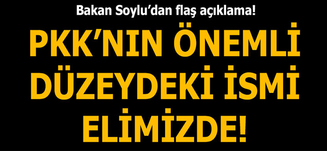 Bakan Soylu: Elimizde PKK'nın önemli düzeydeki yöneticisi var