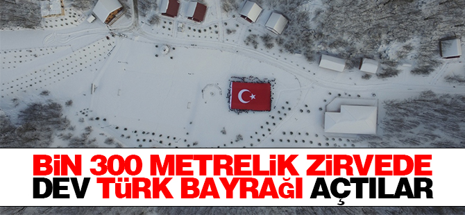 Bin 300 metrelik zirvede dev Türk Bayrağı açtılar