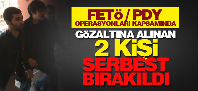 FETÖ operasyonları kapsamında alınan 2 kişi serbest bırakıldı