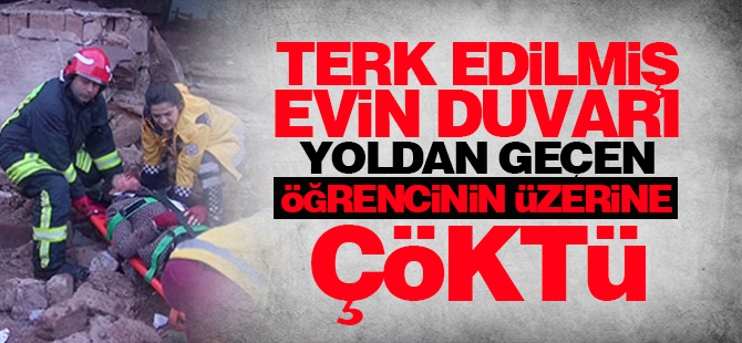 Terk edilmiş evin duvarı yoldan geçen öğrencinin üzerine çöktü