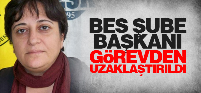 BES şube başkanı görevden uzaklaştırıldı