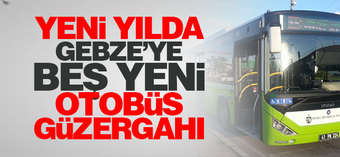 Yeni yılda Gebze’ye beş yeni otobüs güzergahı