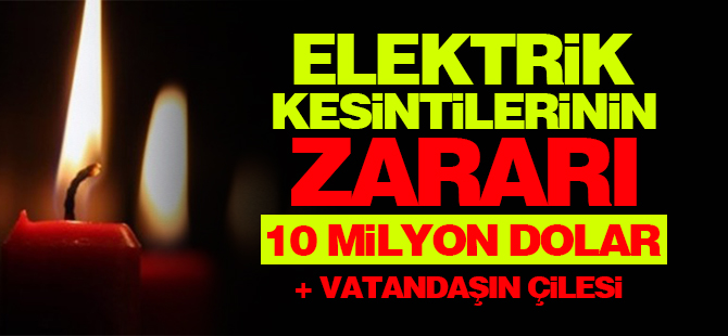 Elektrik kesintilerinin zararı 10 milyon dolar!