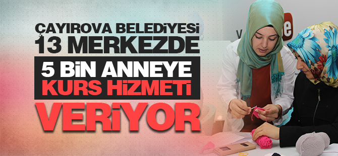 Çayırova Belediyesi 13 Merkezde 5 bin Anneye Kurs Hizmeti veriyor