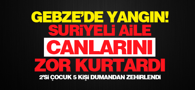 Gebze'de yangın: 5 kişi dumandan zehirlendi