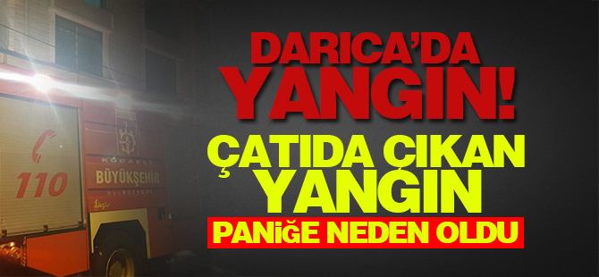 Darıca'da bir evin çatısında çıkan yangın kurkuttu