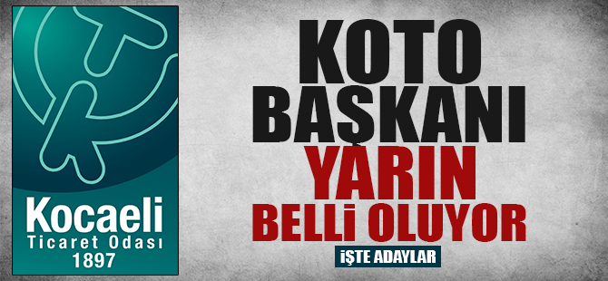 KOTO başkanı yarın belli oluyor