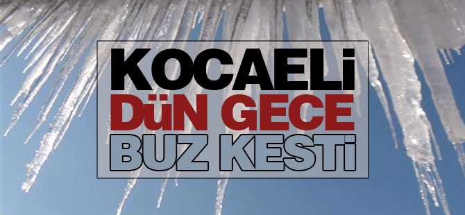Kocaeli dün gece buz kesti