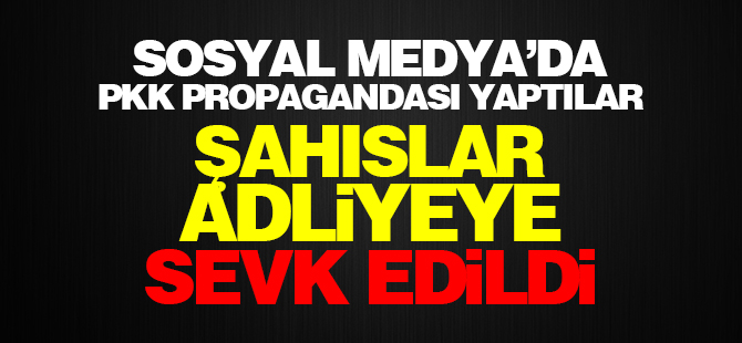 Sosyal medyada PKK propagandası yapan 3 kişi adliyeye sevk edildi